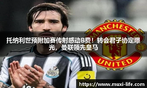 托纳利世预附加赛传射感动B费！转会君子协定曝光，曼联领先皇马